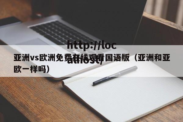 亚洲vs欧洲免费在线观看国语版(亚洲和亚欧一样吗)