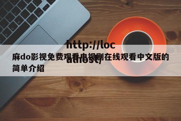 麻do影视免费观看电视剧在线观看中文版的简单介绍
