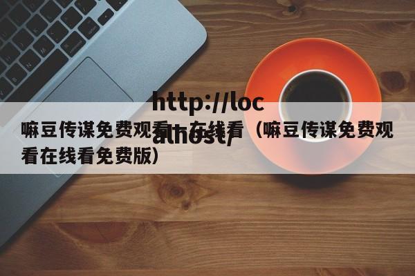 嘛豆传谋免费观看一在线看（嘛豆传谋免费观看在线看免费版）